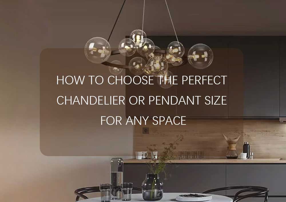 How to Choose the Perfect Chandelier or Pendant Size for Any Space